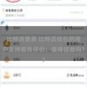 比特派登录 比特派钱包的用户支持服务评价：值得信赖吗？