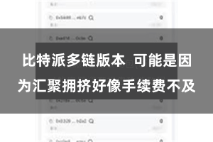 比特派多链版本  可能是因为汇聚拥挤好像手续费不及
