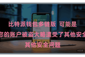 比特派钱包多链版  可能是因为您的账户被盗大略遭受了其他安全问题